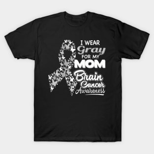 I wear Gray for my Mom Brain Cancer Awareness T-Shirt